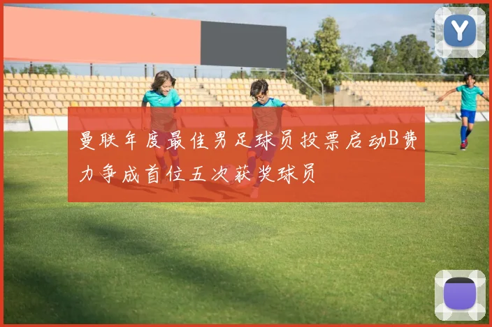 曼联年度最佳男足球员投票启动B费力争成首位五次获奖球员