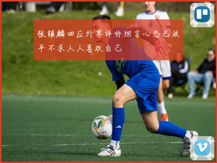 张镇麟回应外界评价坦言心态已放平不求人人喜欢自己