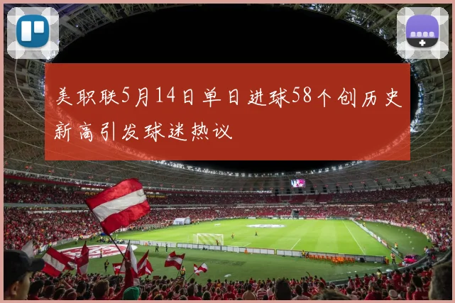 美职联5月14日单日进球58个创历史新高引发球迷热议