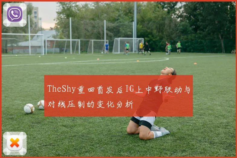 TheShy重回首发后IG上中野联动与对线压制的变化分析