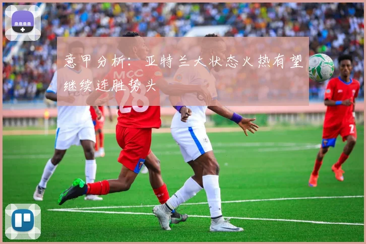 意甲分析：亚特兰大状态火热有望继续连胜势头