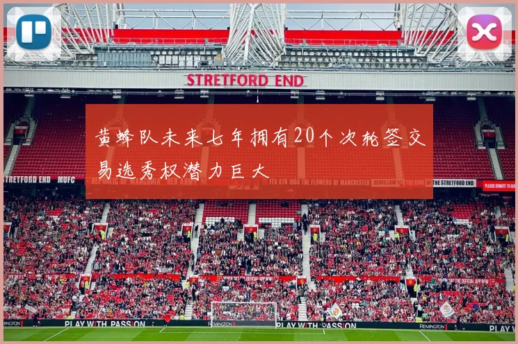 黄蜂队未来七年拥有20个次轮签交易选秀权潜力巨大